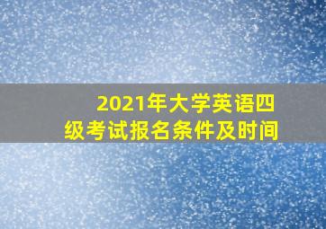 2021年大学英语四级考试报名条件及时间