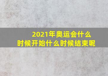 2021年奥运会什么时候开始什么时候结束呢