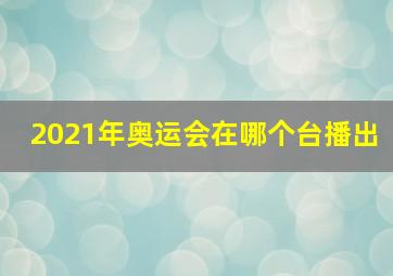 2021年奥运会在哪个台播出