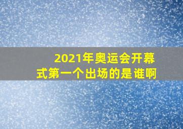 2021年奥运会开幕式第一个出场的是谁啊