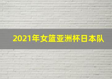 2021年女篮亚洲杯日本队