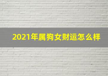 2021年属狗女财运怎么样