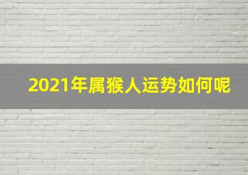 2021年属猴人运势如何呢