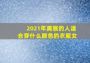 2021年属猴的人适合穿什么颜色的衣服女