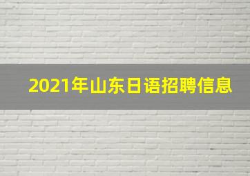 2021年山东日语招聘信息