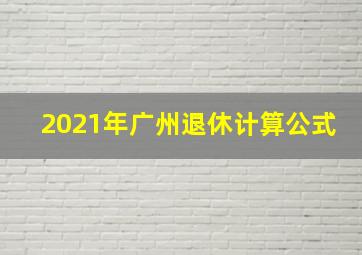 2021年广州退休计算公式