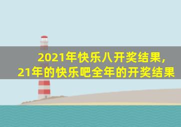 2021年快乐八开奖结果,21年的快乐吧全年的开奖结果