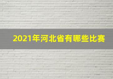 2021年河北省有哪些比赛