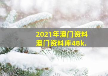 2021年澳门资料澳门资料库48k.