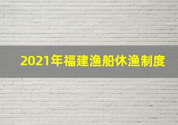 2021年福建渔船休渔制度