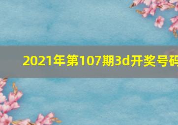 2021年第107期3d开奖号码