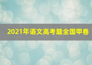 2021年语文高考题全国甲卷