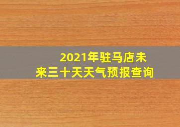 2021年驻马店未来三十天天气预报查询