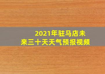 2021年驻马店未来三十天天气预报视频