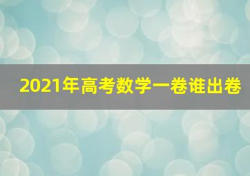 2021年高考数学一卷谁出卷