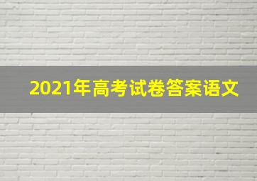 2021年高考试卷答案语文