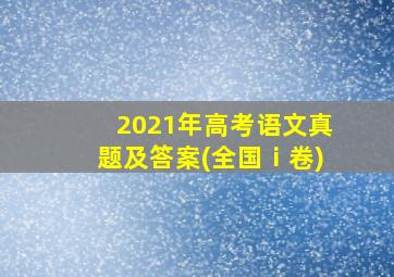 2021年高考语文真题及答案(全国ⅰ卷)