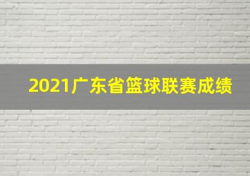 2021广东省篮球联赛成绩