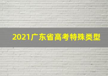 2021广东省高考特殊类型