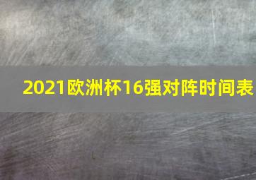 2021欧洲杯16强对阵时间表