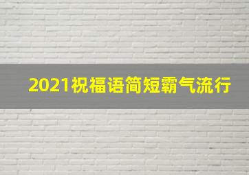 2021祝福语简短霸气流行