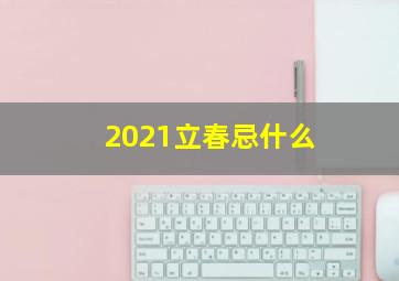 2021立春忌什么