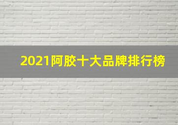 2021阿胶十大品牌排行榜