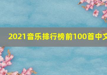 2021音乐排行榜前100首中文