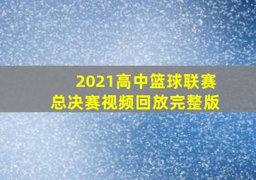 2021高中篮球联赛总决赛视频回放完整版