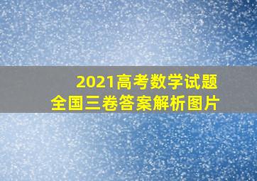 2021高考数学试题全国三卷答案解析图片