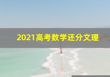 2021高考数学还分文理