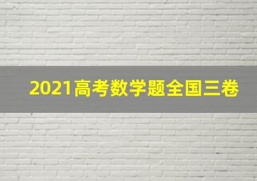 2021高考数学题全国三卷