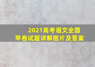 2021高考语文全国甲卷试题详解图片及答案