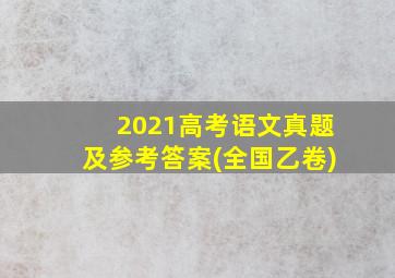 2021高考语文真题及参考答案(全国乙卷)