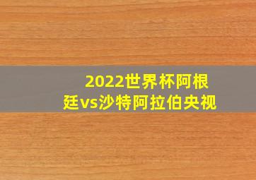 2022世界杯阿根廷vs沙特阿拉伯央视