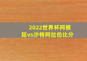 2022世界杯阿根廷vs沙特阿拉伯比分