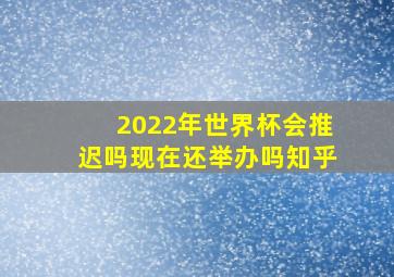 2022年世界杯会推迟吗现在还举办吗知乎