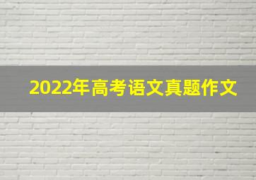 2022年高考语文真题作文