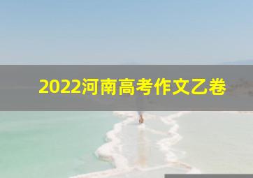 2022河南高考作文乙卷