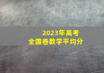 2023年高考全国卷数学平均分