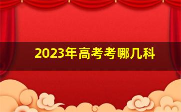 2023年高考考哪几科