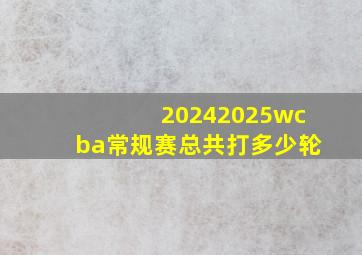 20242025wcba常规赛总共打多少轮