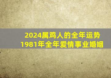 2024属鸡人的全年运势1981年全年爱情事业婚姻