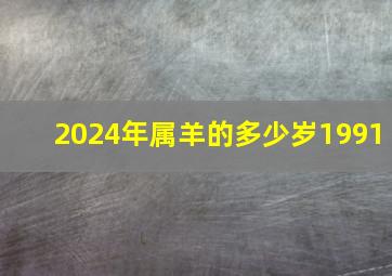 2024年属羊的多少岁1991