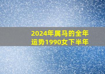 2024年属马的全年运势1990女下半年