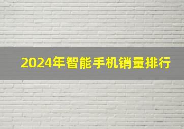 2024年智能手机销量排行