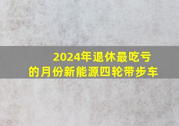 2024年退休最吃亏的月份新能源四轮带步车