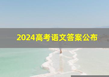 2024高考语文答案公布