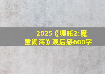 2025《哪吒2:魔童闹海》观后感600字