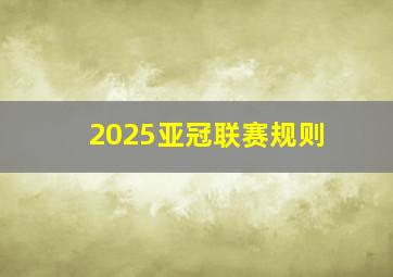 2025亚冠联赛规则